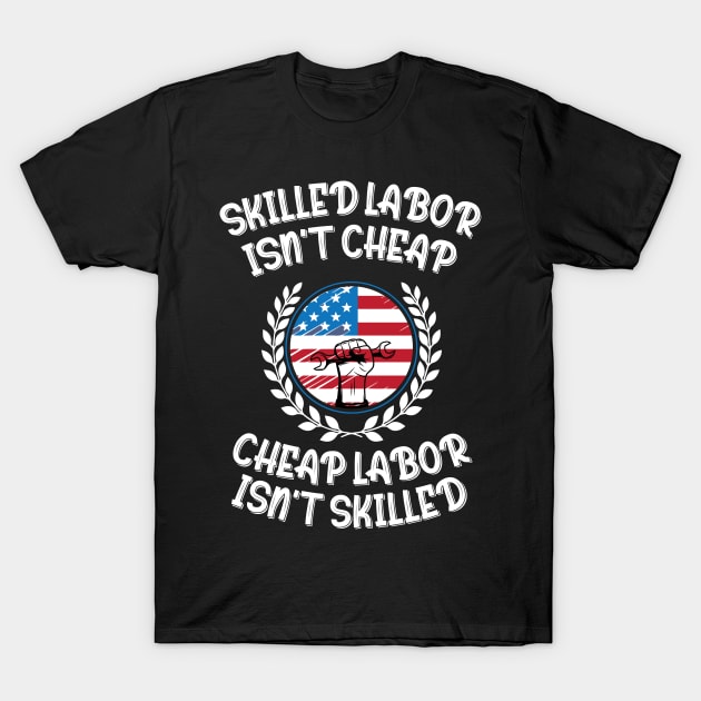 Skilled Labor Isn't Cheap Cheap Labor Isn't Skilled T-Shirt by printalpha-art